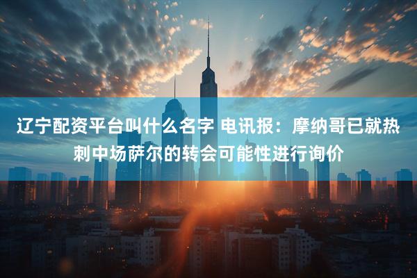 辽宁配资平台叫什么名字 电讯报：摩纳哥已就热刺中场萨尔的转会可能性进行询价